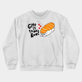 Sushi Give it to Me Raw Kawaii shirt Crewneck Sweatshirt